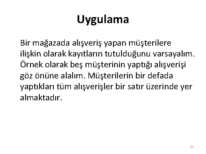 Uygulama Bir mağazada alışveriş yapan müşterilere ilişkin olarak kayıtların tutulduğunu varsayalım. Örnek olarak beş