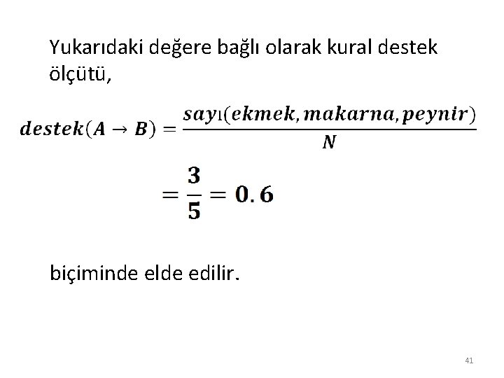 Yukarıdaki değere bağlı olarak kural destek ölçütü, biçiminde elde edilir. 41 