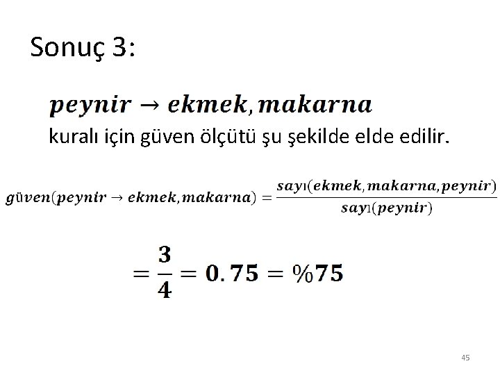 Sonuç 3: kuralı için güven ölçütü şu şekilde edilir. 45 