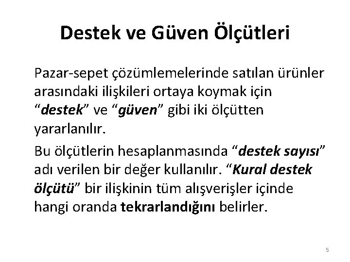 Destek ve Güven Ölçütleri Pazar-sepet çözümlemelerinde satılan ürünler arasındaki ilişkileri ortaya koymak için “destek”