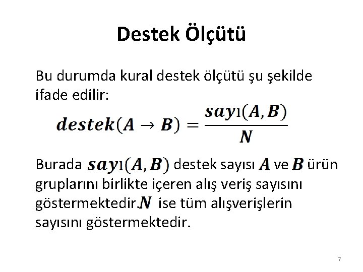 Destek Ölçütü Bu durumda kural destek ölçütü şu şekilde ifade edilir: Burada destek sayısı