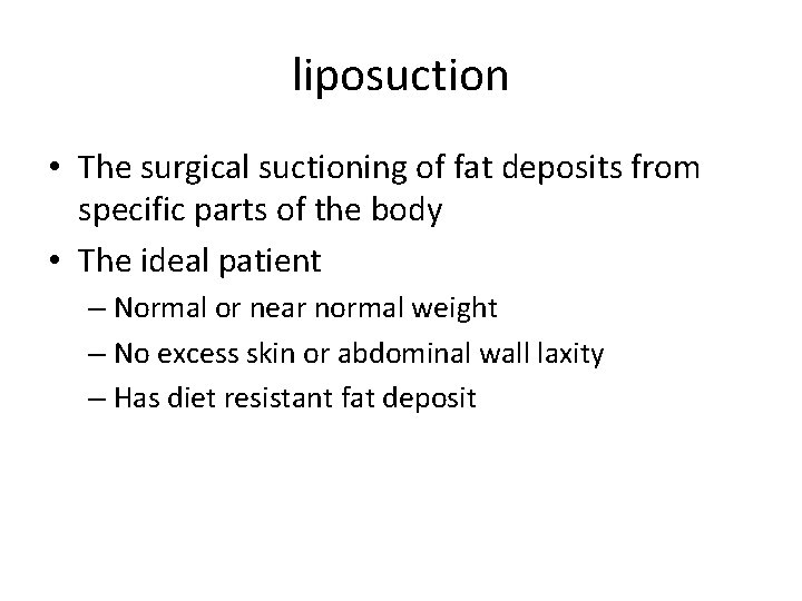 liposuction • The surgical suctioning of fat deposits from specific parts of the body