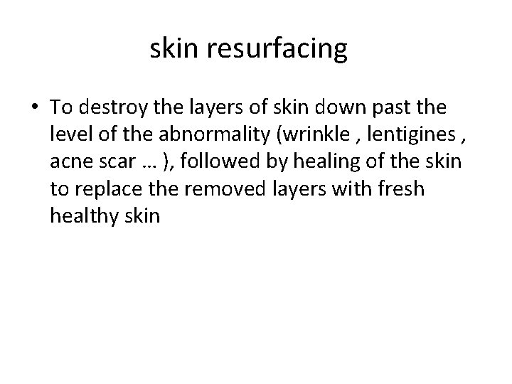 skin resurfacing • To destroy the layers of skin down past the level of