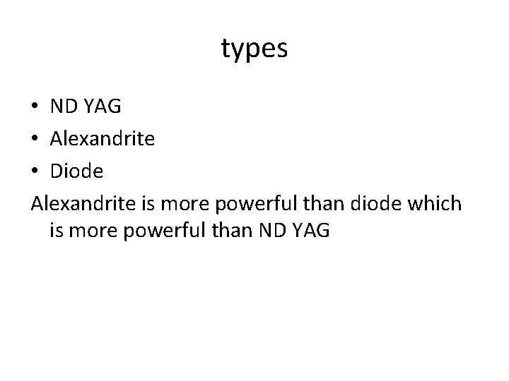 types • ND YAG • Alexandrite • Diode Alexandrite is more powerful than diode