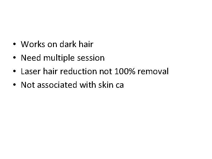  • • Works on dark hair Need multiple session Laser hair reduction not