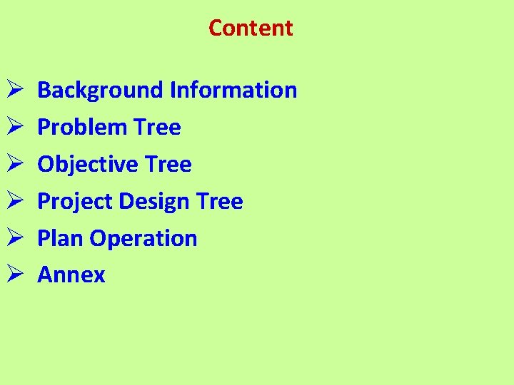 Content Ø Ø Ø Background Information Problem Tree Objective Tree Project Design Tree Plan