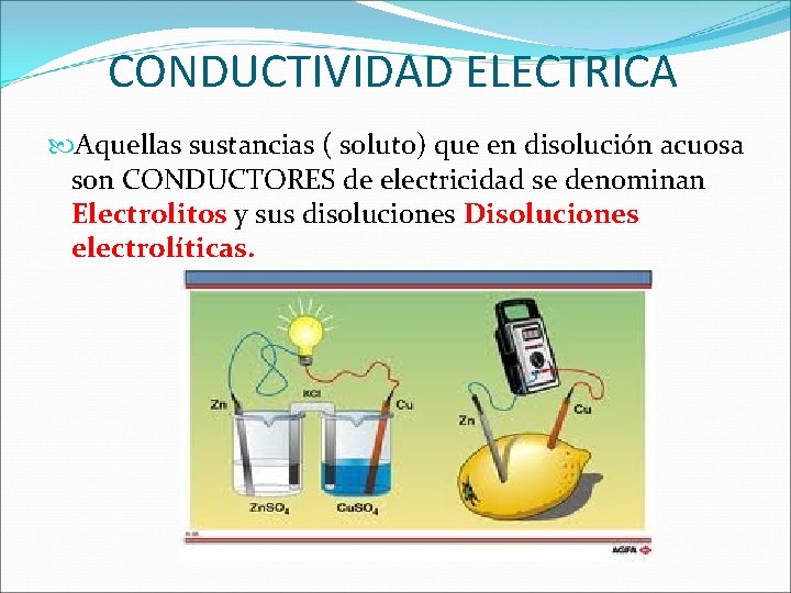 CONDUCTIVIDAD ELECTRICA Aquellas sustancias ( soluto) que en disolución acuosa son CONDUCTORES de electricidad