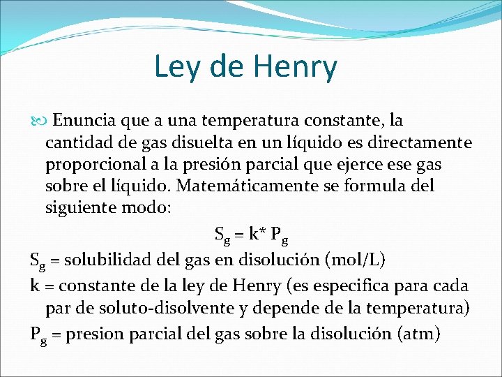 Ley de Henry Enuncia que a una temperatura constante, la cantidad de gas disuelta