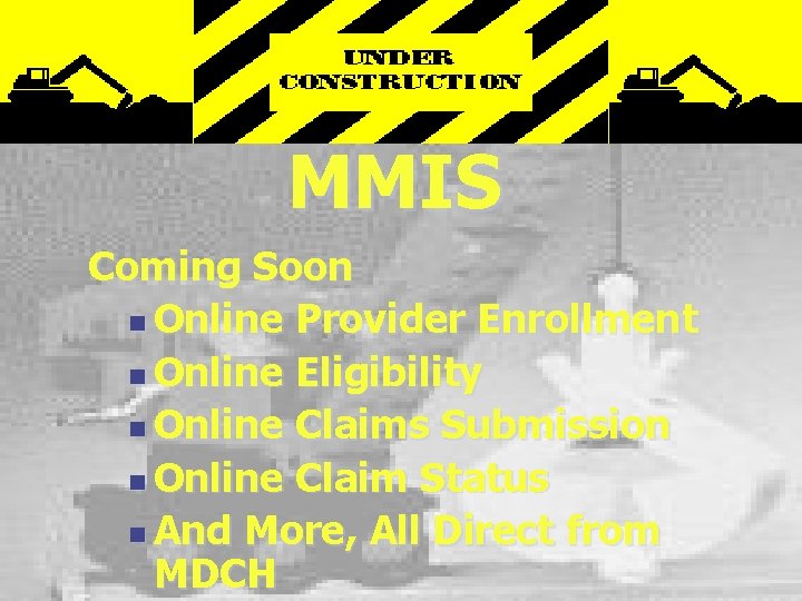 MMIS Coming Soon n Online Provider Enrollment n Online Eligibility n Online Claims Submission