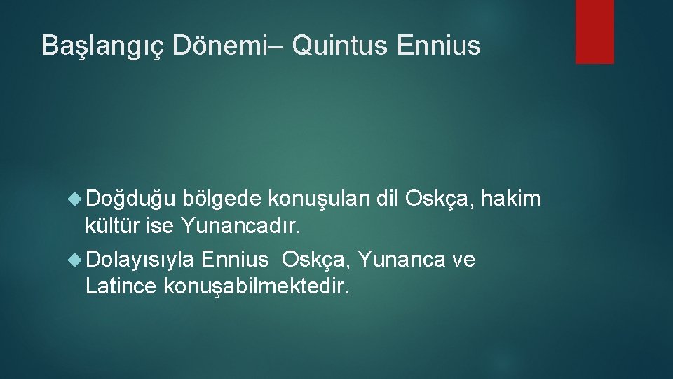Başlangıç Dönemi– Quintus Ennius Doğduğu bölgede konuşulan dil Oskça, hakim kültür ise Yunancadır. Dolayısıyla