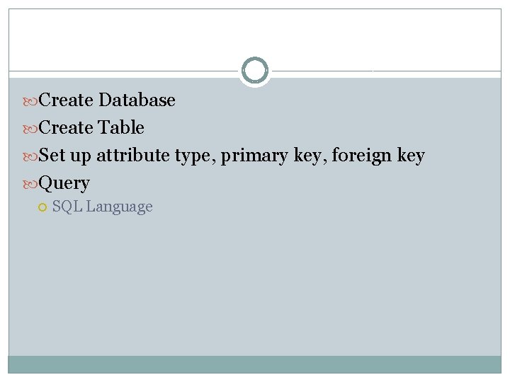  Create Database Create Table Set up attribute type, primary key, foreign key Query