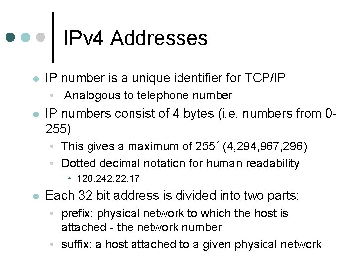 IPv 4 Addresses IP number is a unique identifier for TCP/IP • Analogous to