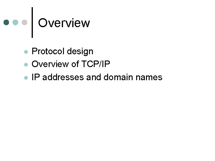 Overview Protocol design Overview of TCP/IP IP addresses and domain names 