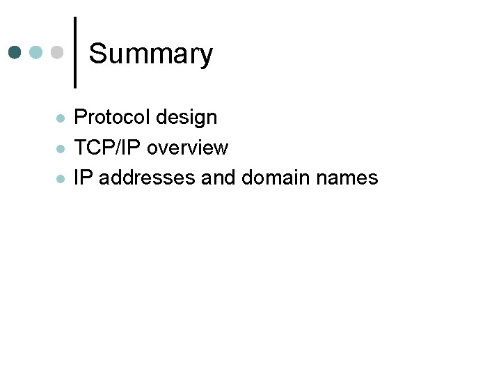 Summary Protocol design TCP/IP overview IP addresses and domain names 