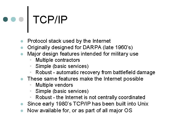 TCP/IP Protocol stack used by the Internet Originally designed for DARPA (late 1960’s) Major