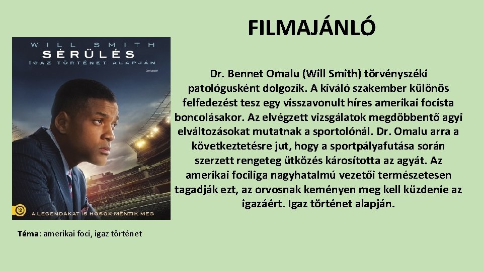 FILMAJÁNLÓ Dr. Bennet Omalu (Will Smith) törvényszéki patológusként dolgozik. A kiváló szakember különös felfedezést