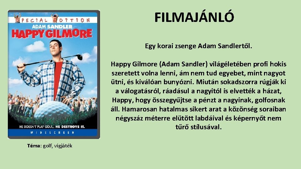 FILMAJÁNLÓ Egy korai zsenge Adam Sandlertől. Happy Gilmore (Adam Sandler) világéletében profi hokis szeretett