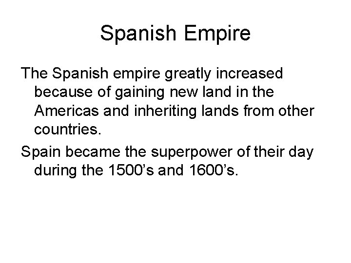 Spanish Empire The Spanish empire greatly increased because of gaining new land in the