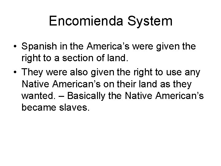 Encomienda System • Spanish in the America’s were given the right to a section