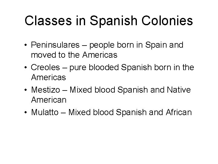 Classes in Spanish Colonies • Peninsulares – people born in Spain and moved to