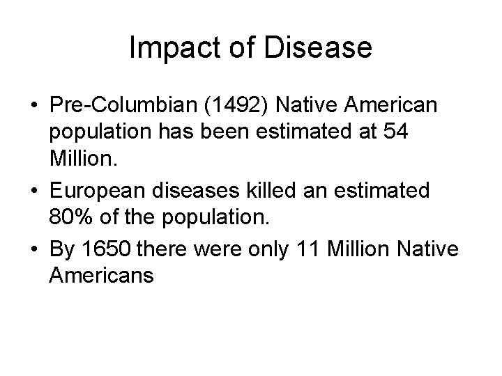Impact of Disease • Pre-Columbian (1492) Native American population has been estimated at 54