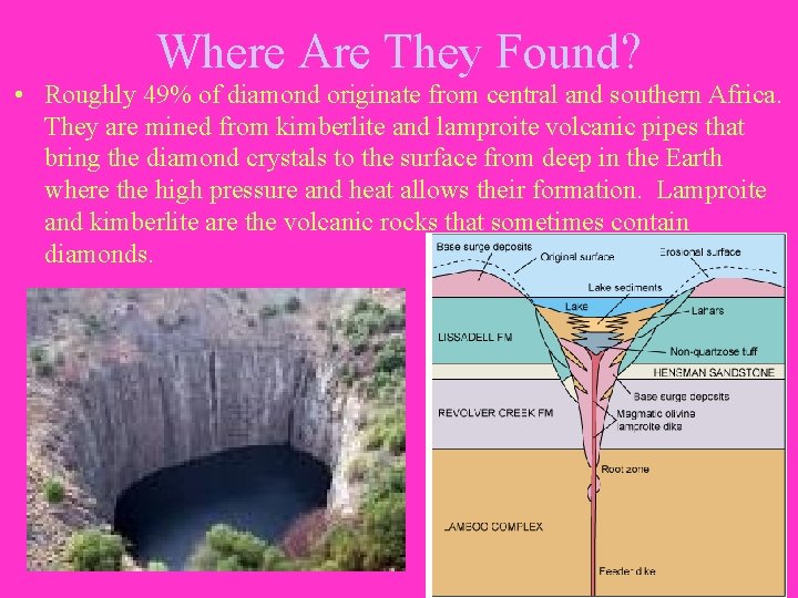 Where Are They Found? • Roughly 49% of diamond originate from central and southern