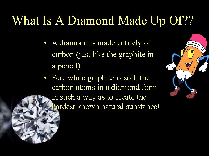 What Is A Diamond Made Up Of? ? • A diamond is made entirely