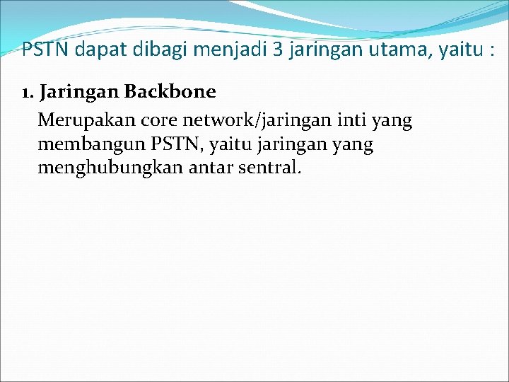 PSTN dapat dibagi menjadi 3 jaringan utama, yaitu : 1. Jaringan Backbone Merupakan core