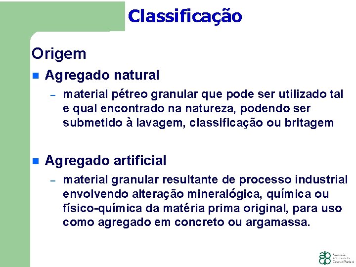 Classificação Origem Agregado natural − material pétreo granular que pode ser utilizado tal e