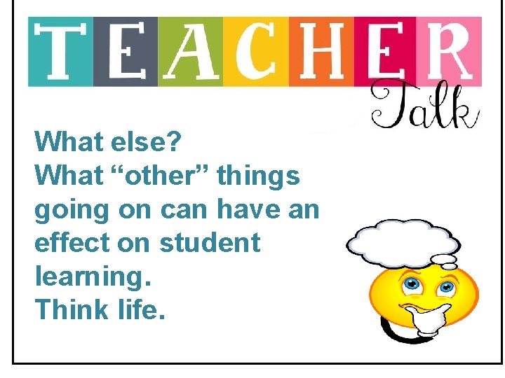 What else? What “other” things going on can have an effect on student learning.