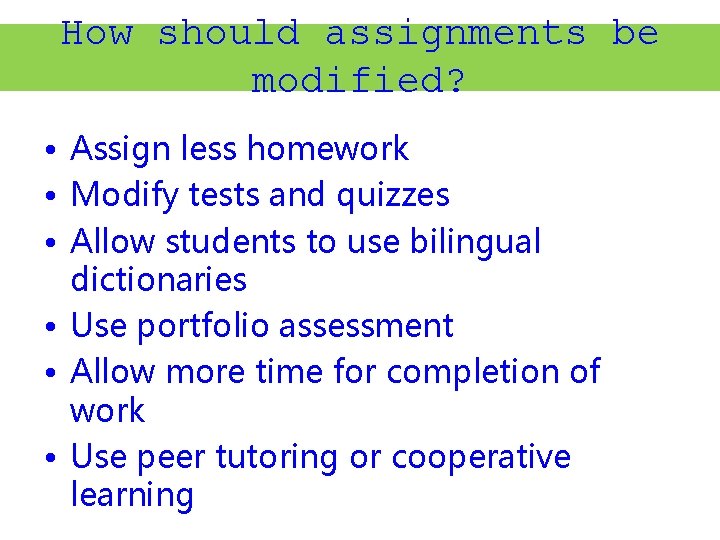 How should assignments be modified? • Assign less homework • Modify tests and quizzes