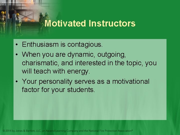 Motivated Instructors • Enthusiasm is contagious. • When you are dynamic, outgoing, charismatic, and