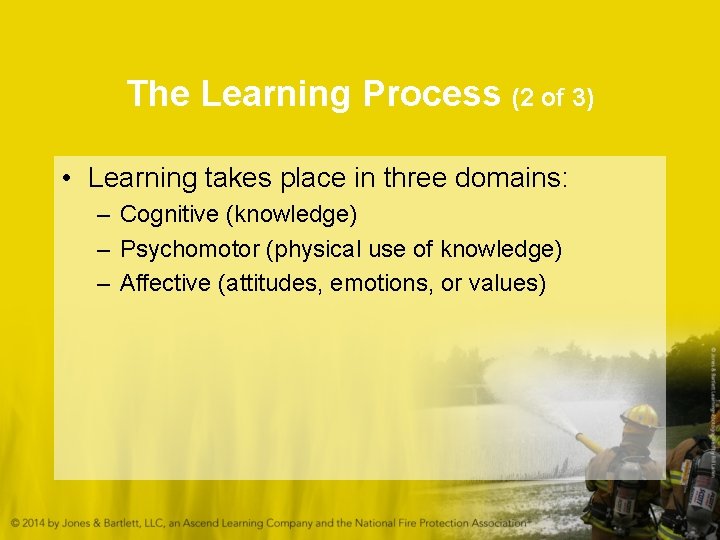 The Learning Process (2 of 3) • Learning takes place in three domains: –