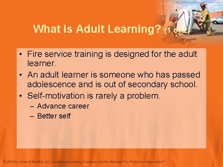 What Is Adult Learning? (1 of 2) • Fire service training is designed for