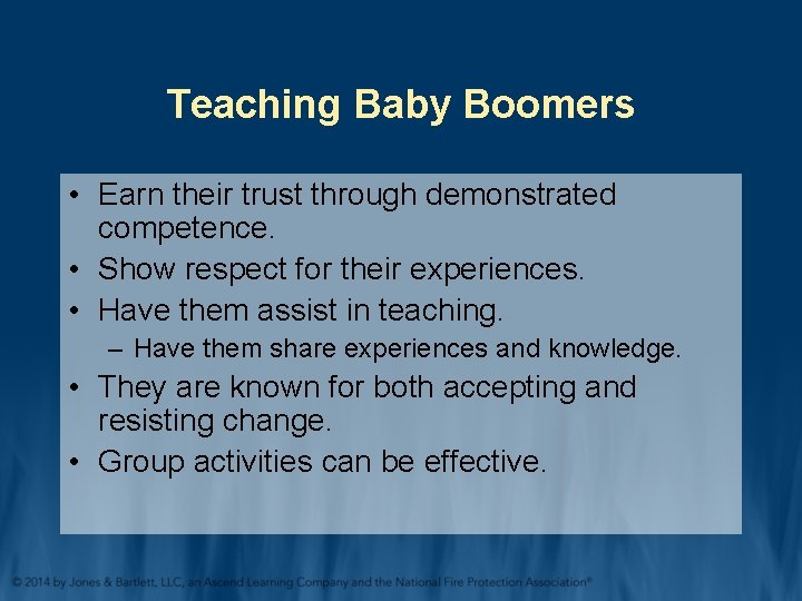 Teaching Baby Boomers • Earn their trust through demonstrated competence. • Show respect for