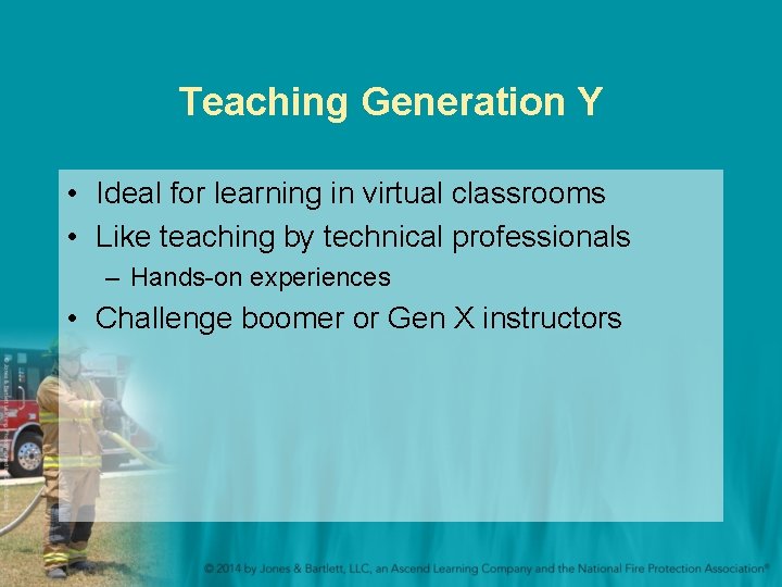 Teaching Generation Y • Ideal for learning in virtual classrooms • Like teaching by