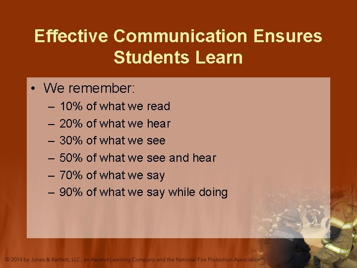 Effective Communication Ensures Students Learn • We remember: – – – 10% of what