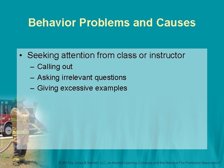Behavior Problems and Causes • Seeking attention from class or instructor – Calling out