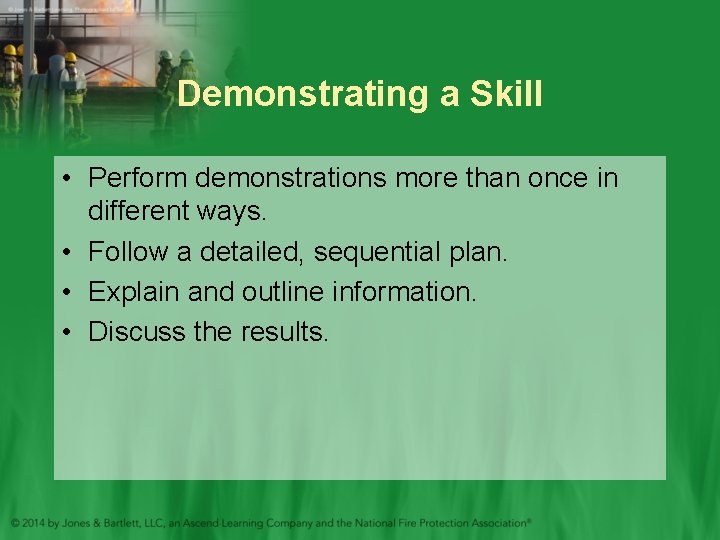Demonstrating a Skill • Perform demonstrations more than once in different ways. • Follow