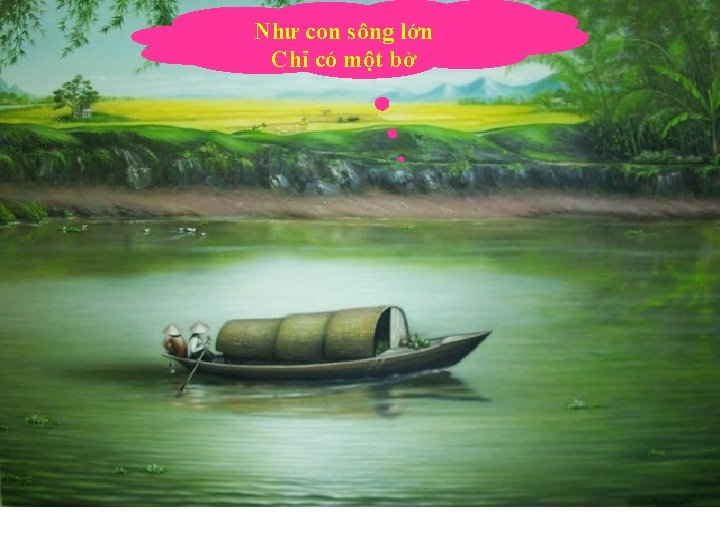 Như con sông lớn Chỉ có một bờ 