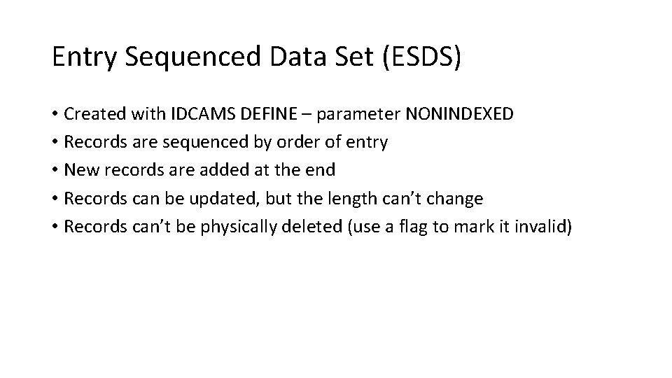 Entry Sequenced Data Set (ESDS) • Created with IDCAMS DEFINE – parameter NONINDEXED •