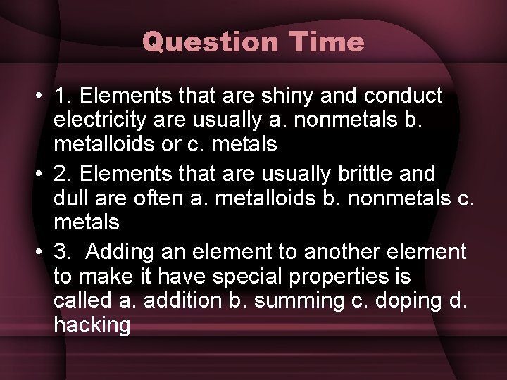 Question Time • 1. Elements that are shiny and conduct electricity are usually a.