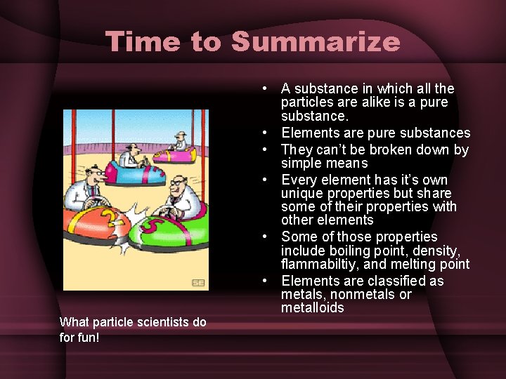 Time to Summarize What particle scientists do for fun! • A substance in which