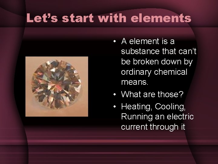 Let’s start with elements • A element is a substance that can’t be broken