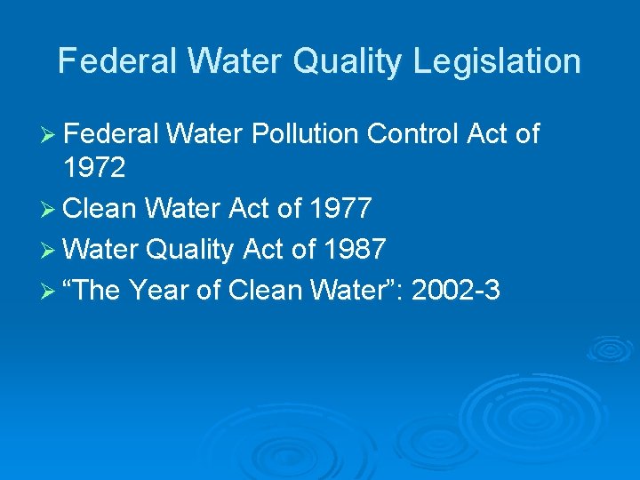 Federal Water Quality Legislation Ø Federal Water Pollution Control Act of 1972 Ø Clean