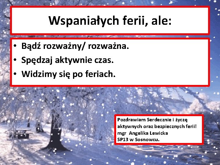 Wspaniałych ferii, ale: • Bądź rozważny/ rozważna. • Spędzaj aktywnie czas. • Widzimy się