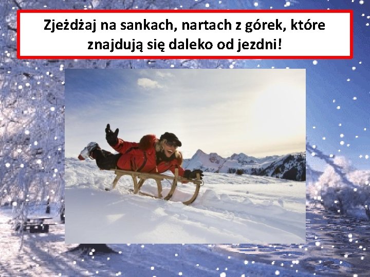 Zjeżdżaj na sankach, nartach z górek, które znajdują się daleko od jezdni! 