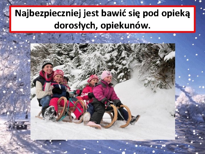 Najbezpieczniej jest bawić się pod opieką dorosłych, opiekunów. 