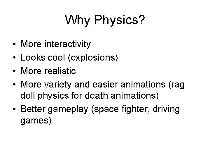 Why Physics? • • More interactivity Looks cool (explosions) More realistic More variety and