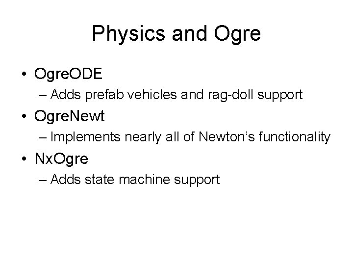 Physics and Ogre • Ogre. ODE – Adds prefab vehicles and rag-doll support •